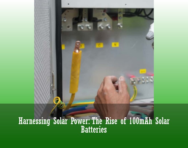 Harnessing Solar Power: The Rise of 100mAh Solar Batteries